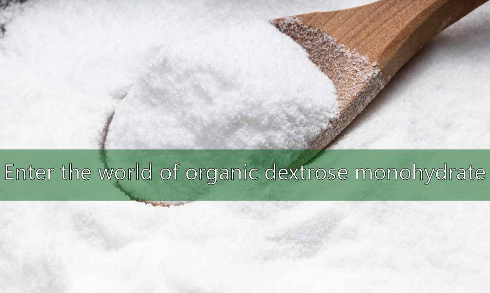 Enter the world of organic dextrose monohydrate